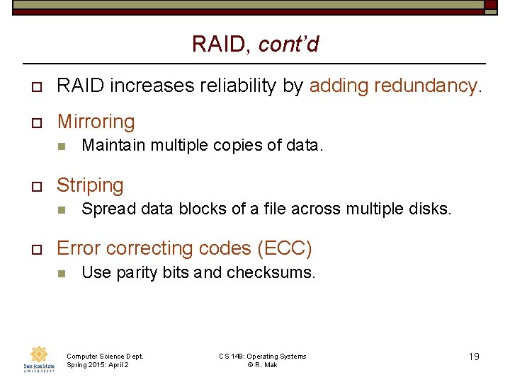 RAID, cont’d o RAID increases reliability by adding redundancy. o Mirroring n o Striping