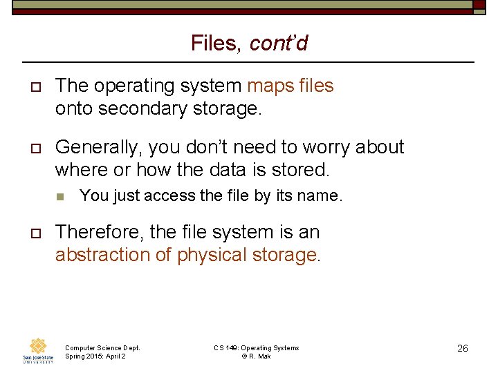 Files, cont’d o The operating system maps files onto secondary storage. o Generally, you
