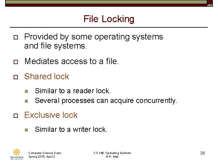 File Locking o Provided by some operating systems and file systems. o Mediates access