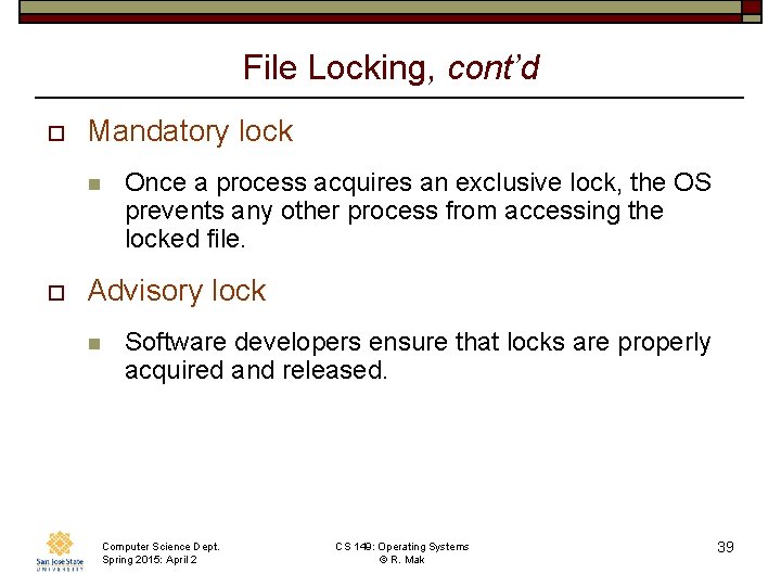 File Locking, cont’d o Mandatory lock n o Once a process acquires an exclusive