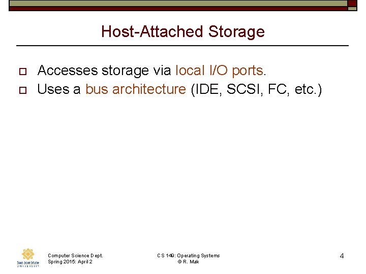 Host-Attached Storage o o Accesses storage via local I/O ports. Uses a bus architecture