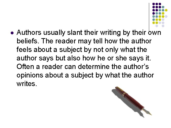 l Authors usually slant their writing by their own beliefs. The reader may tell