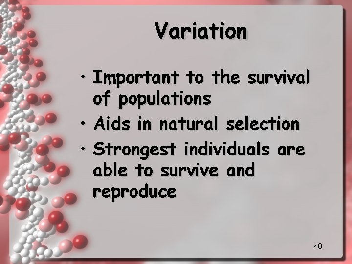 Variation • Important to the survival of populations • Aids in natural selection •