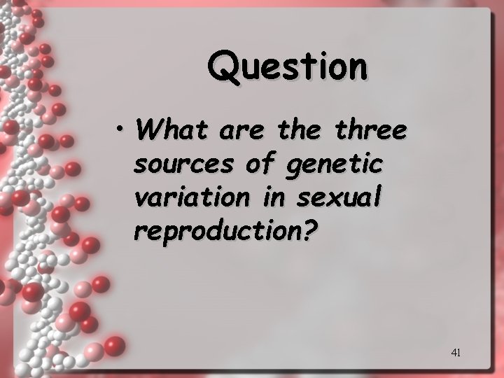 Question • What are three sources of genetic variation in sexual reproduction? 41 