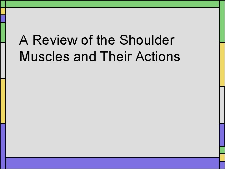 A Review of the Shoulder Muscles and Their Actions A Review of the Shoulder Muscles and Their Actions