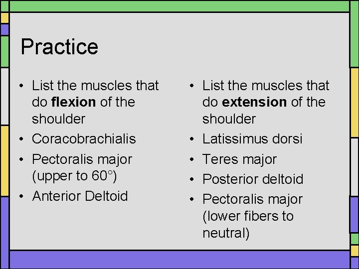 Practice • List the muscles that do flexion of the shoulder • Coracobrachialis • Practice • List the muscles that do flexion of the shoulder • Coracobrachialis •