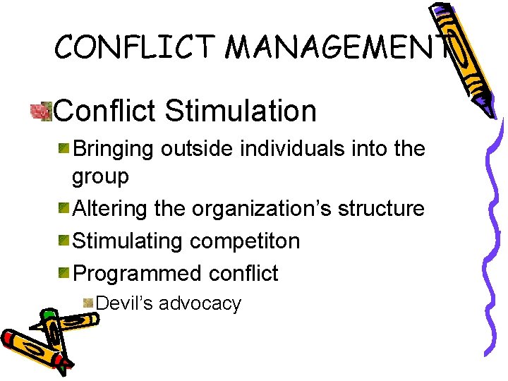 CONFLICT MANAGEMENT Conflict Stimulation Bringing outside individuals into the group Altering the organization’s structure