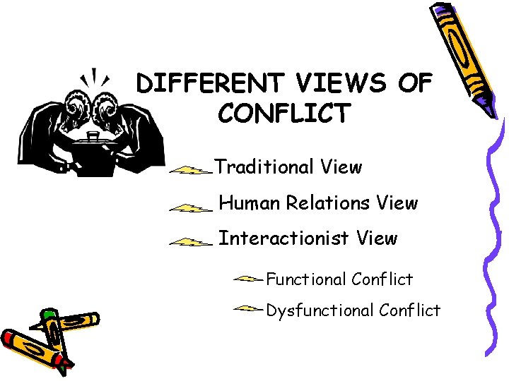 DIFFERENT VIEWS OF CONFLICT Traditional View Human Relations View Interactionist View Functional Conflict Dysfunctional