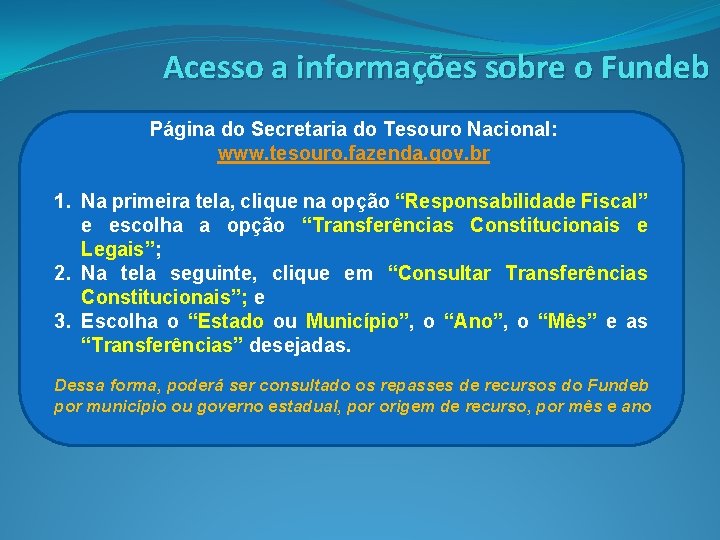 Acesso a informações sobre o Fundeb Página do Secretaria do Tesouro Nacional: www. tesouro.