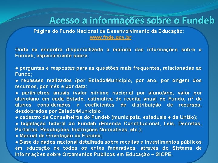 Acesso a informações sobre o Fundeb Página do Fundo Nacional de Desenvolvimento da Educação: