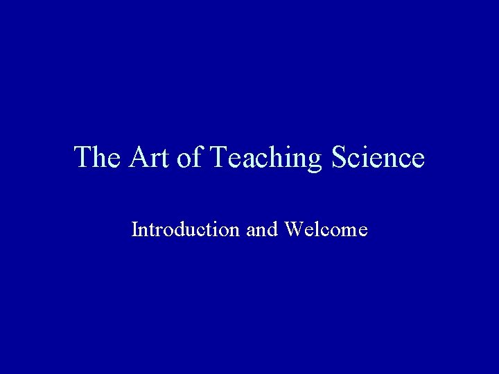 The Art of Teaching Science Introduction and Welcome 