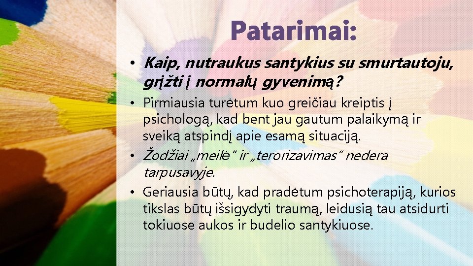 Patarimai: • Kaip, nutraukus santykius su smurtautoju, grįžti į normalų gyvenimą? • Pirmiausia turėtum