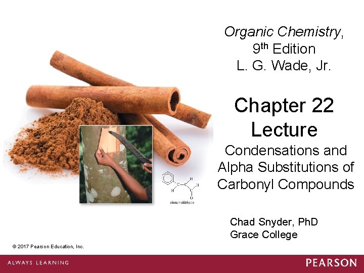 Organic Chemistry, 9 th Edition L. G. Wade, Jr. Chapter 22 Lecture Condensations and