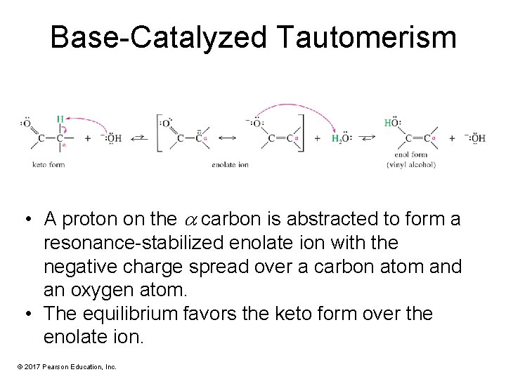 Base-Catalyzed Tautomerism • A proton on the carbon is abstracted to form a resonance-stabilized