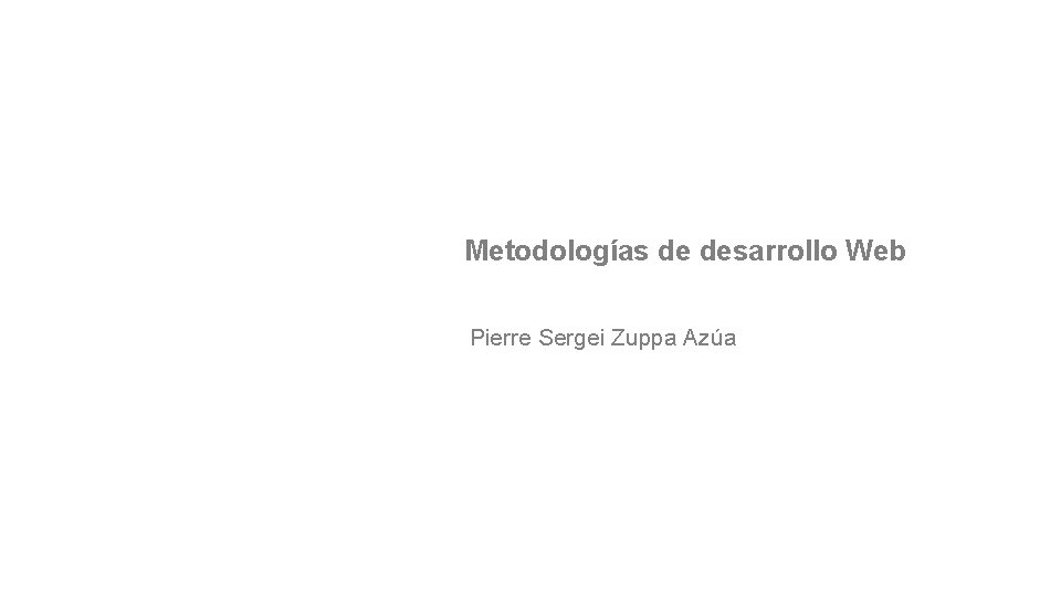 Metodologías de desarrollo Web Pierre Sergei Zuppa Azúa 