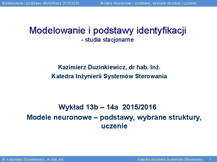 Modelowanie i podstawy identyfikacji 2015/2016 Modele neuronowe – podstawy, wybrane struktury i uczenie Modelowanie