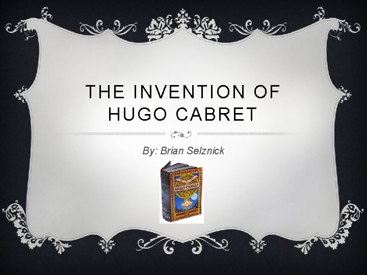 THE INVENTION OF HUGO CABRET By: Brian Selznick 