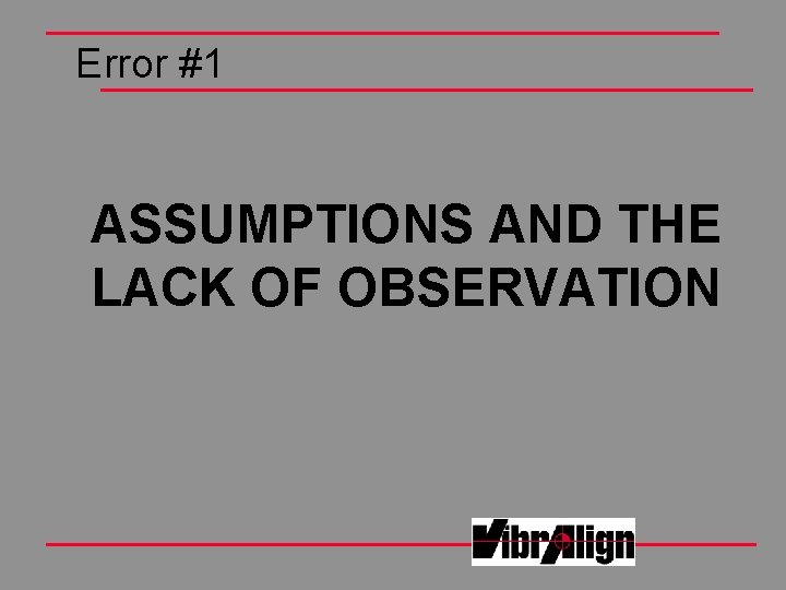 Error #1 ASSUMPTIONS AND THE LACK OF OBSERVATION Error #1 ASSUMPTIONS AND THE LACK OF OBSERVATION