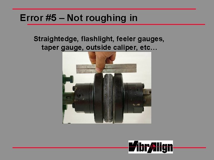 Error #5 – Not roughing in Straightedge, flashlight, feeler gauges, taper gauge, outside caliper, Error #5 – Not roughing in Straightedge, flashlight, feeler gauges, taper gauge, outside caliper,