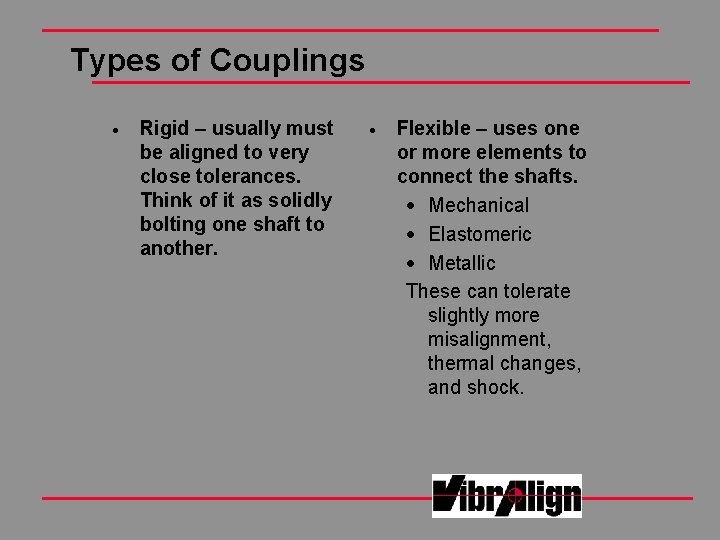 Types of Couplings · Rigid – usually must be aligned to very close tolerances. Types of Couplings · Rigid – usually must be aligned to very close tolerances.