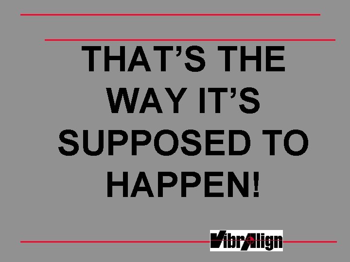 THAT’S THE WAY IT’S SUPPOSED TO HAPPEN! THAT’S THE WAY IT’S SUPPOSED TO HAPPEN!