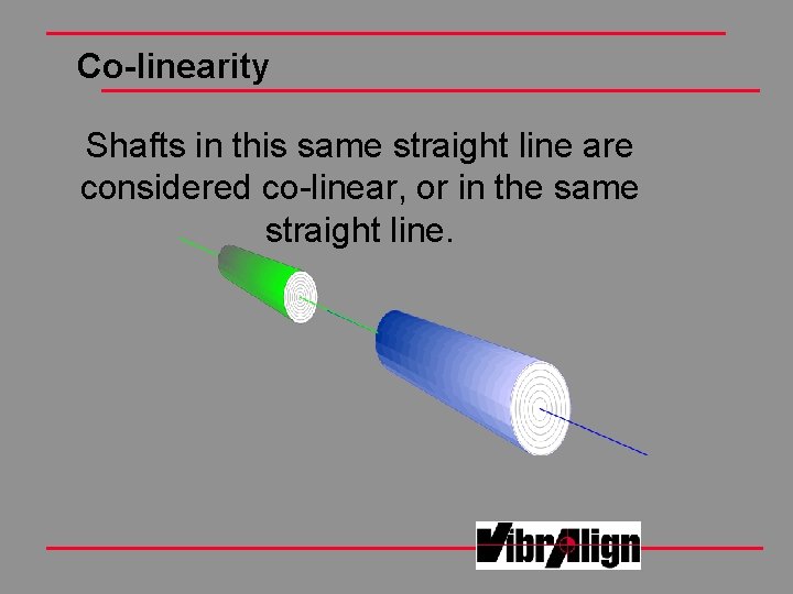 Co-linearity Shafts in this same straight line are considered co-linear, or in the same Co-linearity Shafts in this same straight line are considered co-linear, or in the same