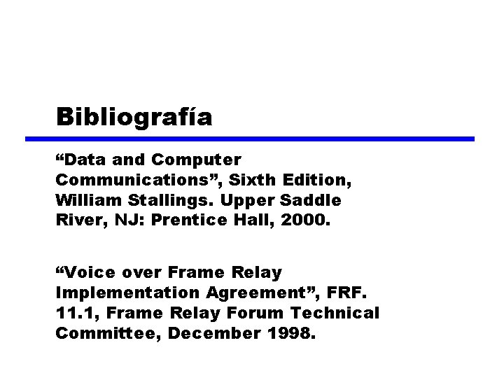 Bibliografía “Data and Computer Communications”, Sixth Edition, William Stallings. Upper Saddle River, NJ: Prentice