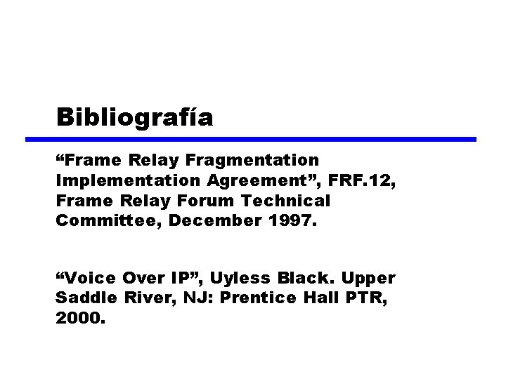 Bibliografía “Frame Relay Fragmentation Implementation Agreement”, FRF. 12, Frame Relay Forum Technical Committee, December