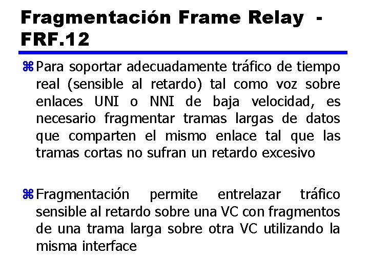 Fragmentación Frame Relay FRF. 12 z Para soportar adecuadamente tráfico de tiempo real (sensible