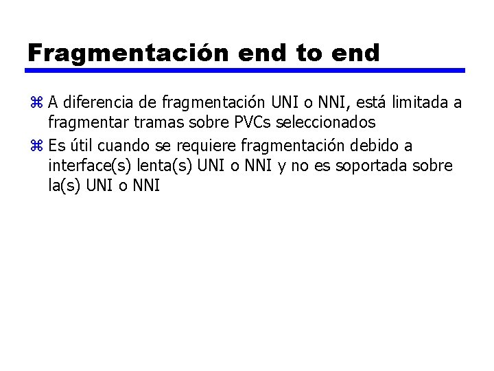 Fragmentación end to end z A diferencia de fragmentación UNI o NNI, está limitada