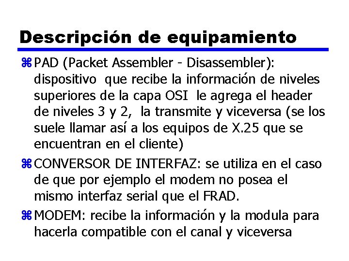 Descripción de equipamiento z PAD (Packet Assembler - Disassembler): dispositivo que recibe la información