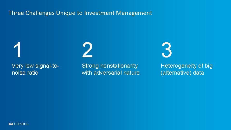 Three Challenges Unique to Investment Management 1 2 3 Very low signal-tonoise ratio Strong