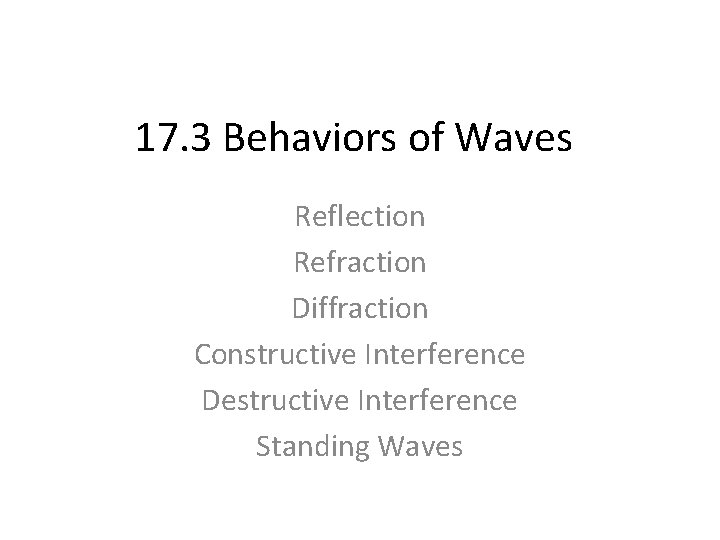 17. 3 Behaviors of Waves Reflection Refraction Diffraction Constructive Interference Destructive Interference Standing Waves