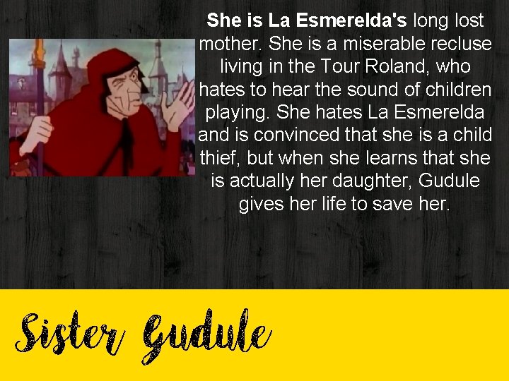 She is La Esmerelda's long lost mother. She is a miserable recluse living in She is La Esmerelda's long lost mother. She is a miserable recluse living in