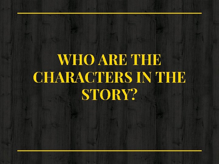 WHO ARE THE CHARACTERS IN THE STORY? WHO ARE THE CHARACTERS IN THE STORY?
