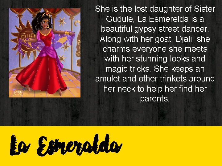 She is the lost daughter of Sister Gudule, La Esmerelda is a beautiful gypsy She is the lost daughter of Sister Gudule, La Esmerelda is a beautiful gypsy