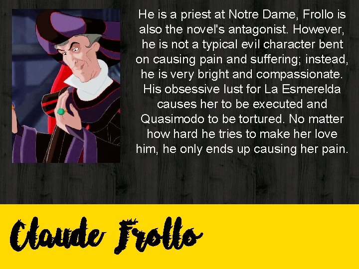 He is a priest at Notre Dame, Frollo is also the novel's antagonist. However, He is a priest at Notre Dame, Frollo is also the novel's antagonist. However,