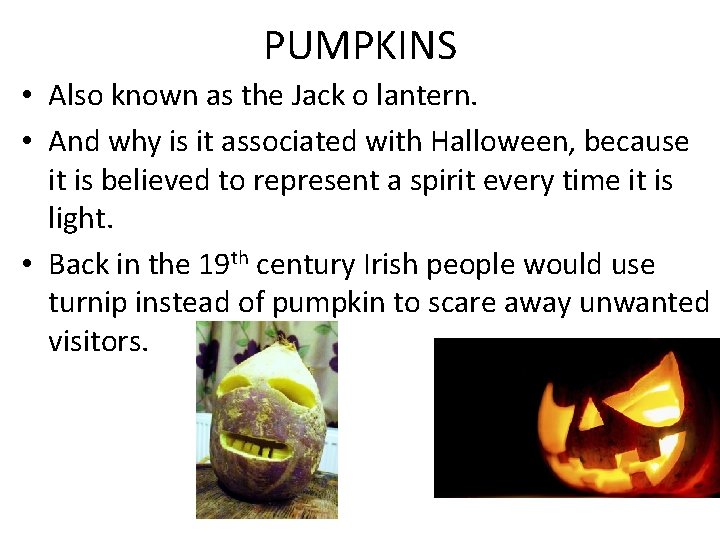 PUMPKINS • Also known as the Jack o lantern. • And why is it