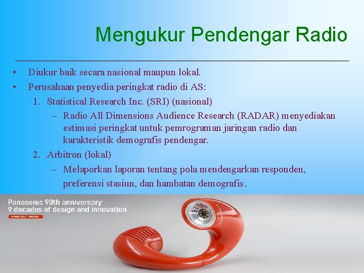 Mengukur Pendengar Radio • • Diukur baik secara nasional maupun lokal. Perusahaan penyedia peringkat