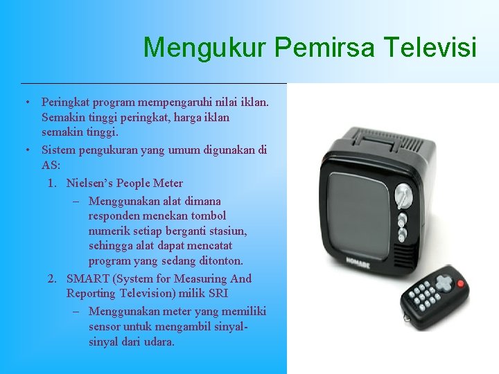 Mengukur Pemirsa Televisi • Peringkat program mempengaruhi nilai iklan. Semakin tinggi peringkat, harga iklan