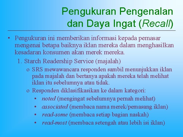 Pengukuran Pengenalan dan Daya Ingat (Recall) • Pengukuran ini memberikan informasi kepada pemasar mengenai