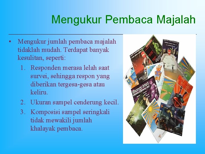 Mengukur Pembaca Majalah • Mengukur jumlah pembaca majalah tidaklah mudah. Terdapat banyak kesulitan, seperti: