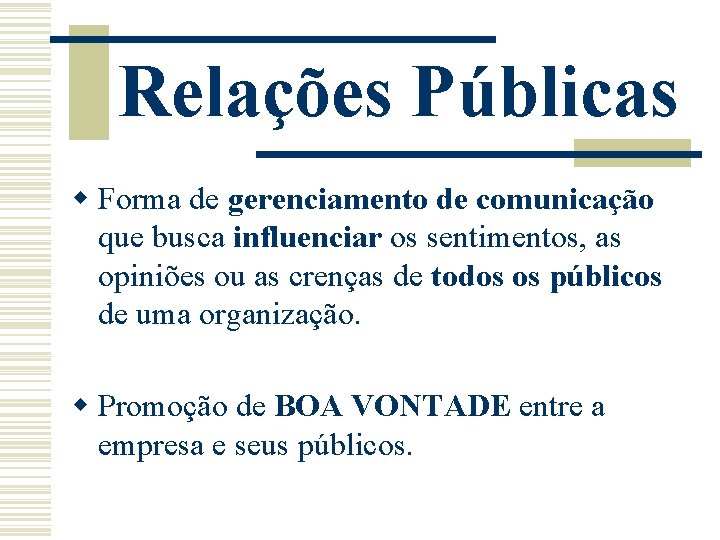 Relações Públicas w Forma de gerenciamento de comunicação que busca influenciar os sentimentos, as