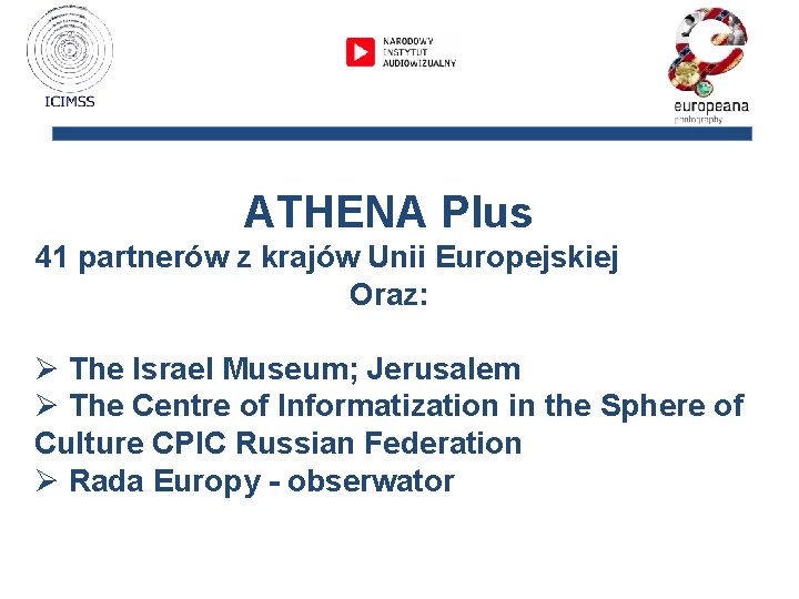 ATHENA Plus 41 partnerów z krajów Unii Europejskiej Oraz: Ø The Israel Museum; Jerusalem