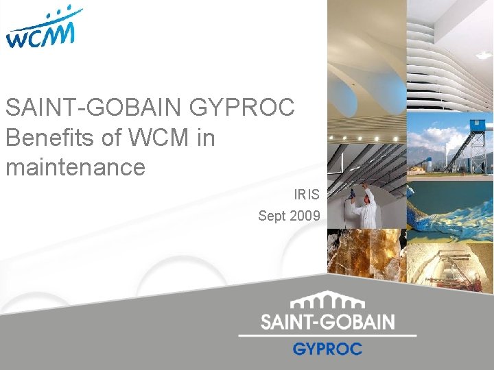 SAINT-GOBAIN GYPROC Benefits of WCM in maintenance IRIS Sept 2009 