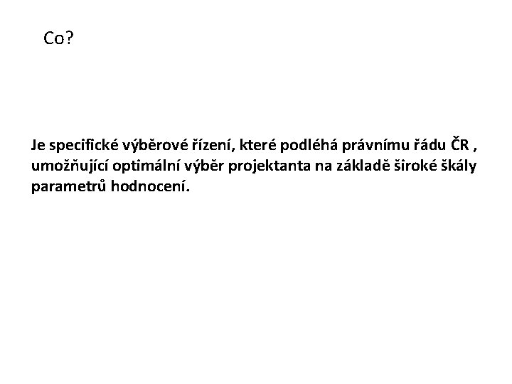 Co? Je specifické výběrové řízení, které podléhá právnímu řádu ČR , umožňující optimální výběr