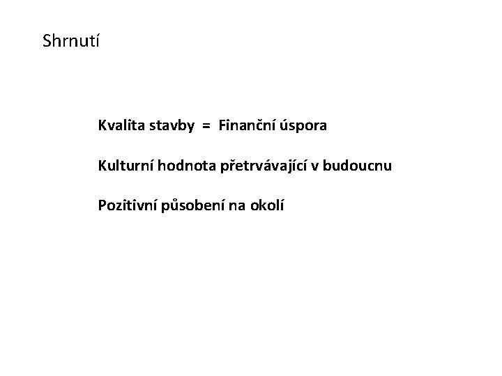 Shrnutí Kvalita stavby = Finanční úspora Kulturní hodnota přetrvávající v budoucnu Pozitivní působení na