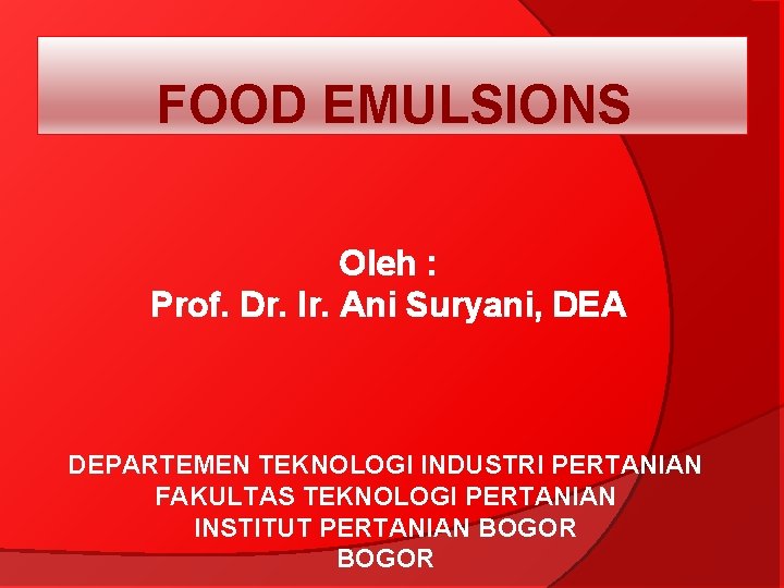 FOOD EMULSIONS Oleh : Prof. Dr. Ir. Ani Suryani, DEA DEPARTEMEN TEKNOLOGI INDUSTRI PERTANIAN