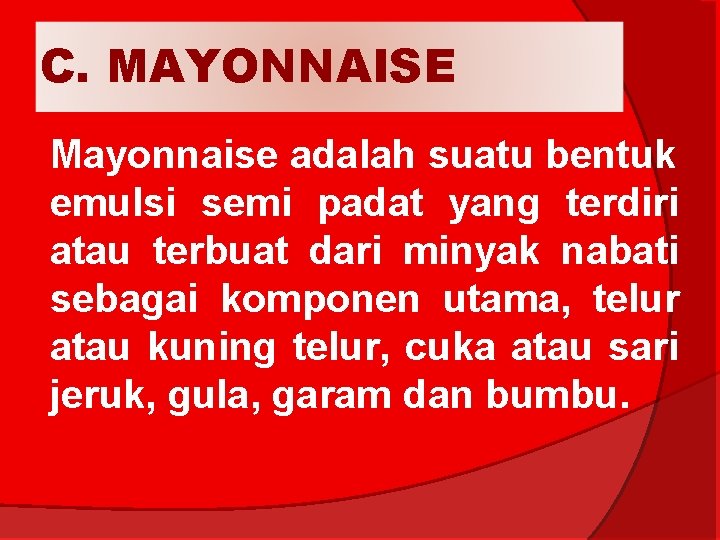 C. MAYONNAISE Mayonnaise adalah suatu bentuk emulsi semi padat yang terdiri atau terbuat dari