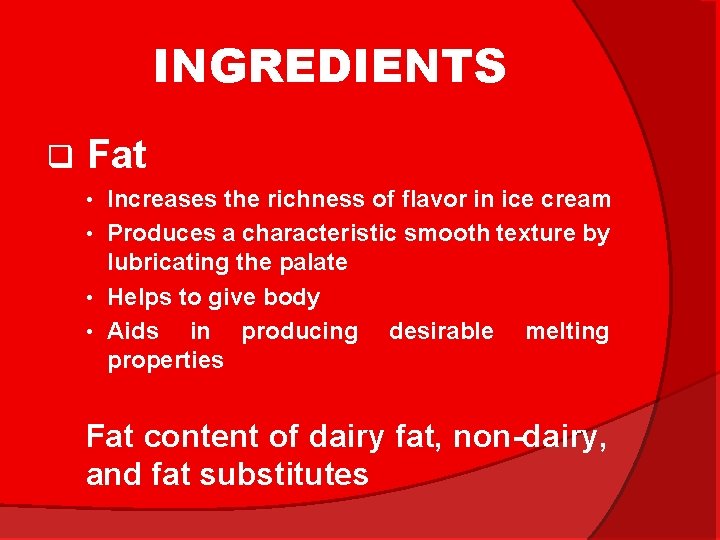 INGREDIENTS q Fat Increases the richness of flavor in ice cream • Produces a